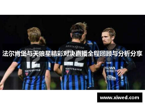 法尔肯堡与天狼星精彩对决直播全程回顾与分析分享