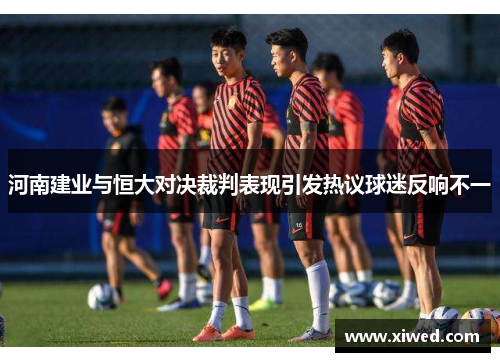 河南建业与恒大对决裁判表现引发热议球迷反响不一