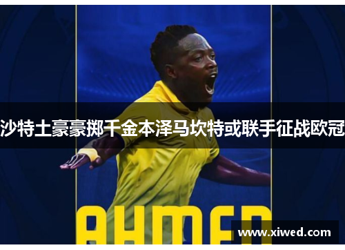 沙特土豪豪掷千金本泽马坎特或联手征战欧冠